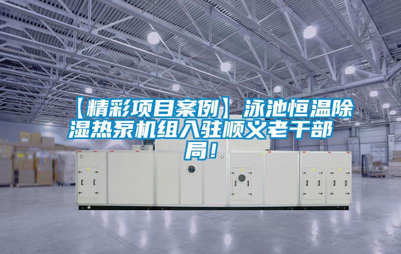【精彩項目案例】泳池恒溫除濕熱泵機(jī)組入駐順義老干部局！