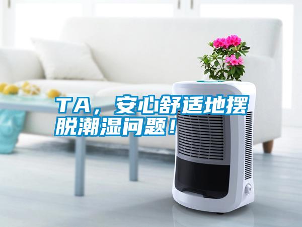 TA，安心舒適地?cái)[脫潮濕問題！
