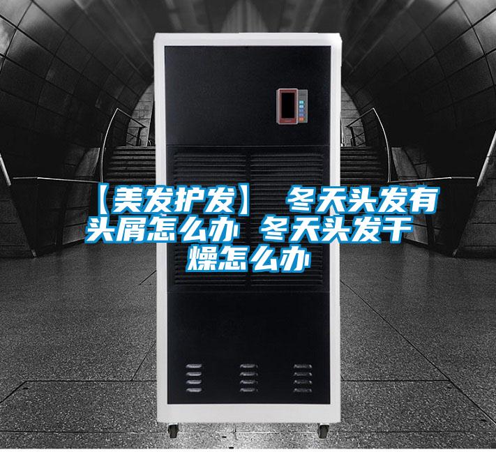 【美發(fā)護(hù)發(fā)】→冬天頭發(fā)有頭屑怎么辦 冬天頭發(fā)干燥怎么辦