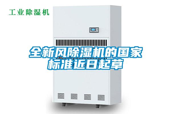全新風(fēng)除濕機(jī)的國家標(biāo)準(zhǔn)近日起草
