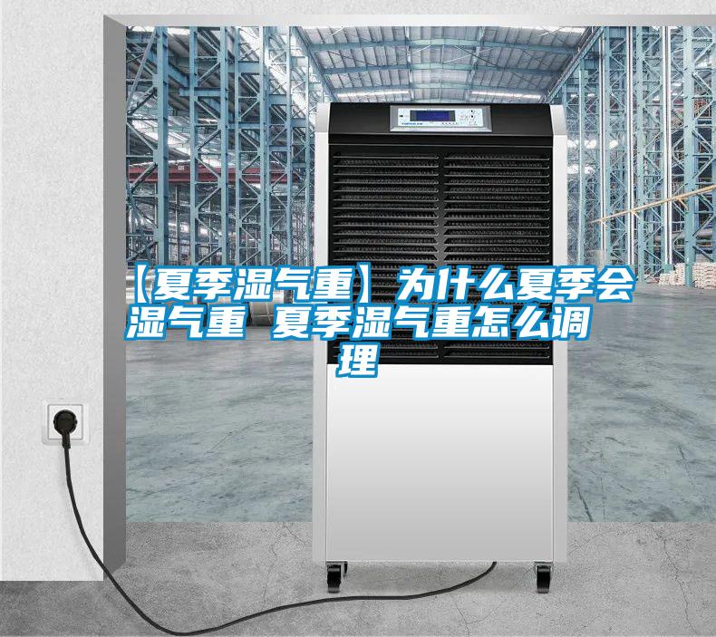【夏季濕氣重】為什么夏季會濕氣重 夏季濕氣重怎么調(diào)理