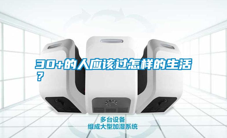 30+的人應(yīng)該過怎樣的生活？