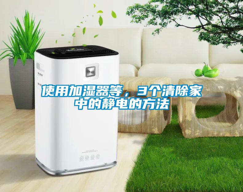 使用加濕器等，3個清除家中的靜電的方法