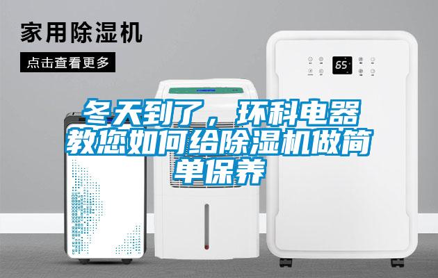 冬天到了，環(huán)科電器教您如何給除濕機(jī)做簡單保養(yǎng)
