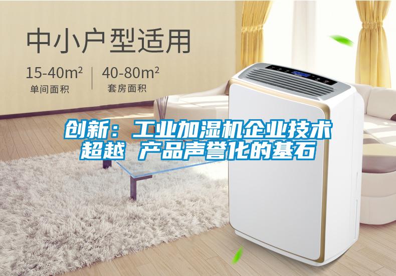 創(chuàng)新：工業(yè)加濕機企業(yè)技術超越 產(chǎn)品聲譽化的基石