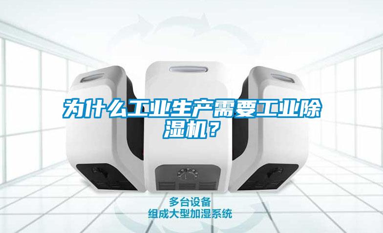 為什么工業(yè)生產(chǎn)需要工業(yè)除濕機？