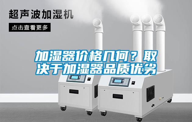 加濕器價格幾何？取決于加濕器品質優(yōu)劣