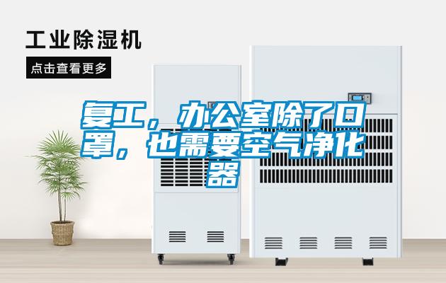 復(fù)工，辦公室除了口罩，也需要空氣凈化器