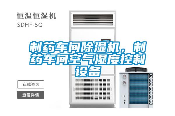 制藥車間除濕機(jī)，制藥車間空氣濕度控制設(shè)備