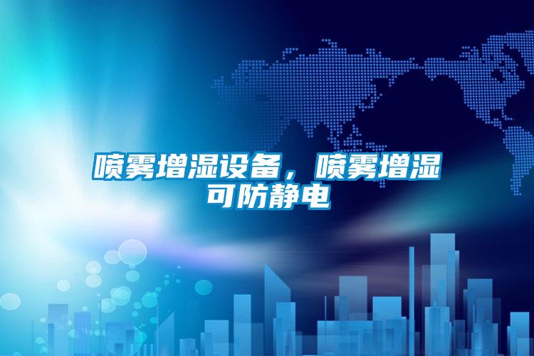 噴霧增濕設(shè)備，噴霧增濕可防靜電