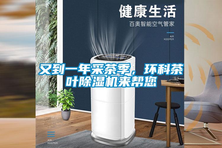 又到一年采茶季，環(huán)科茶葉除濕機(jī)來幫您