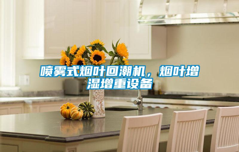 噴霧式煙葉回潮機(jī)，煙葉增濕增重設(shè)備