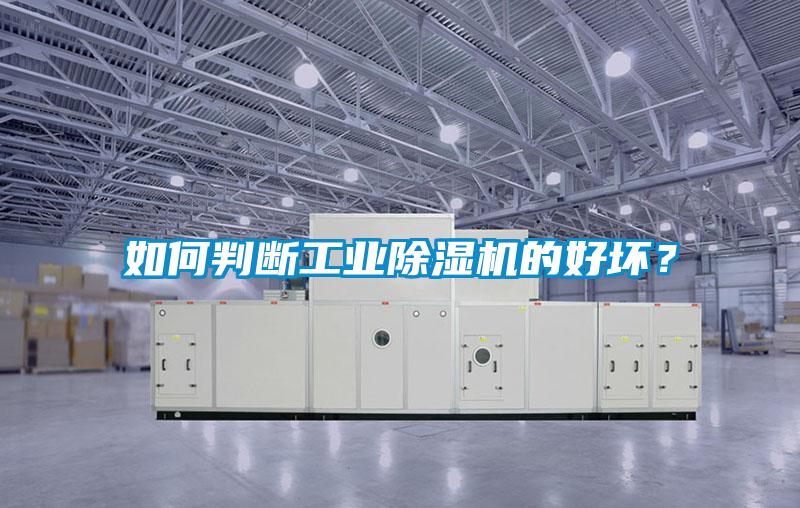 如何判斷工業(yè)除濕機(jī)的好壞？