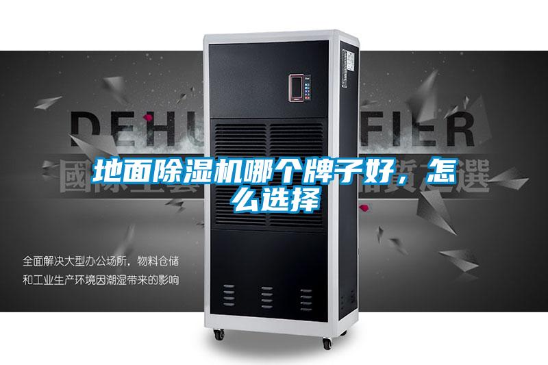 地面除濕機(jī)哪個(gè)牌子好，怎么選擇