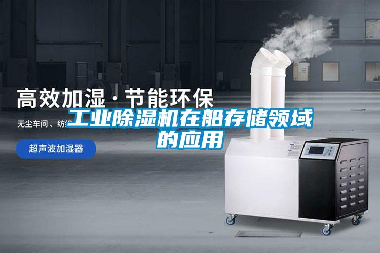 工業(yè)除濕機(jī)在船存儲領(lǐng)域的應(yīng)用