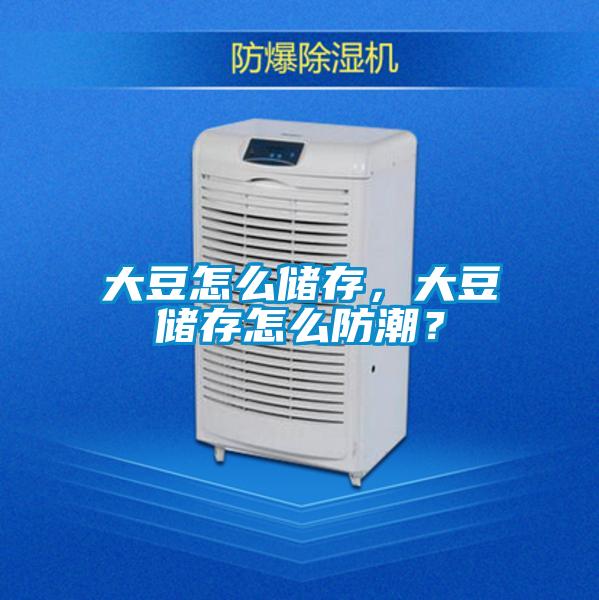 大豆怎么儲存，大豆儲存怎么防潮？