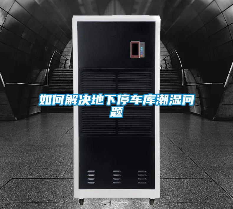 如何解決地下停車庫(kù)潮濕問題