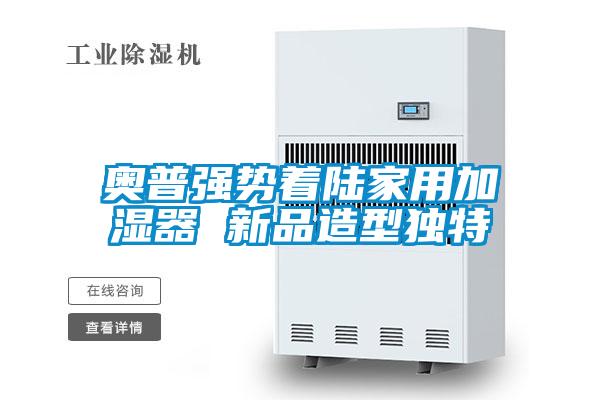 奧普強(qiáng)勢著陸家用加濕器 新品造型獨特