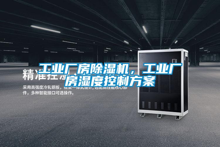 工業(yè)廠房除濕機，工業(yè)廠房濕度控制方案