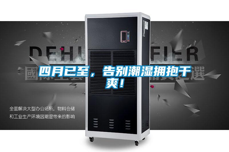 四月已至，告別潮濕擁抱干爽！
