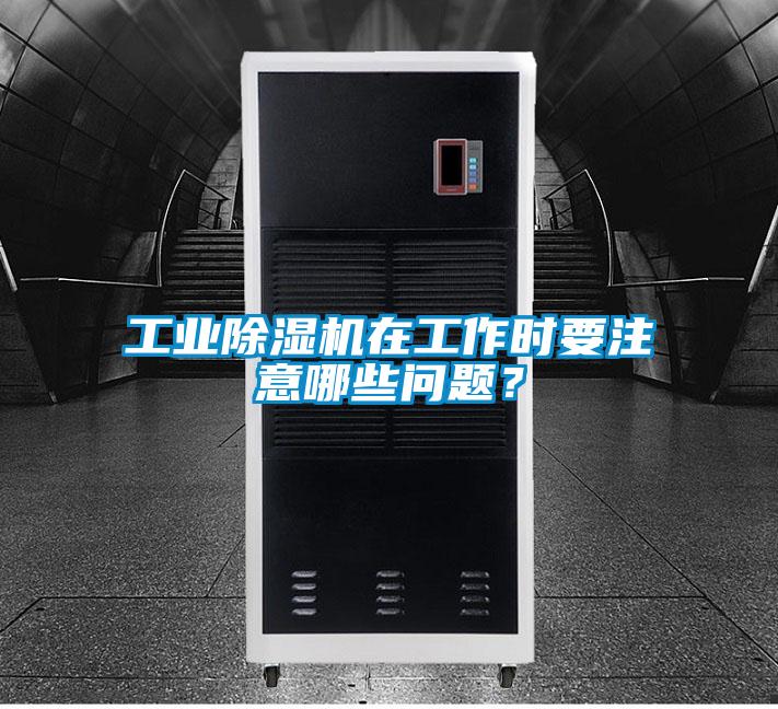 工業(yè)除濕機在工作時要注意哪些問題？