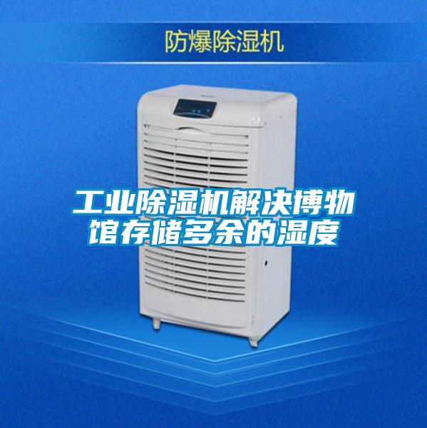 工業(yè)除濕機解決博物館存儲多余的濕度