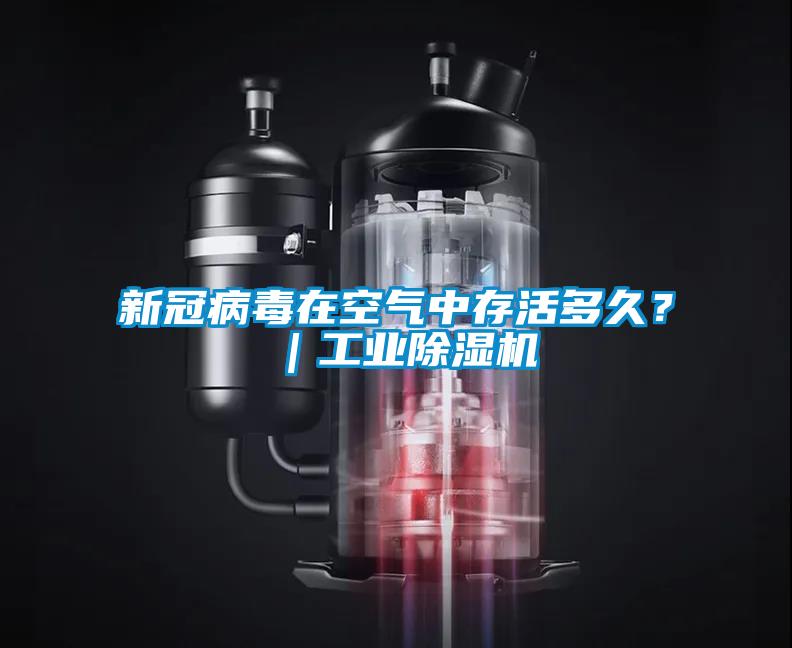 新冠病毒在空氣中存活多久？｜工業(yè)除濕機(jī)