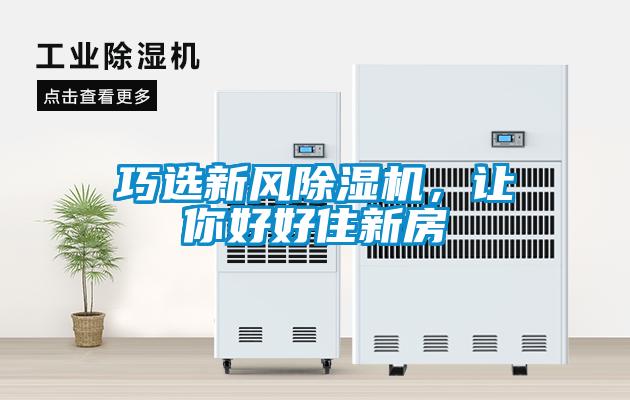 巧選新風(fēng)除濕機(jī)，讓你好好住新房