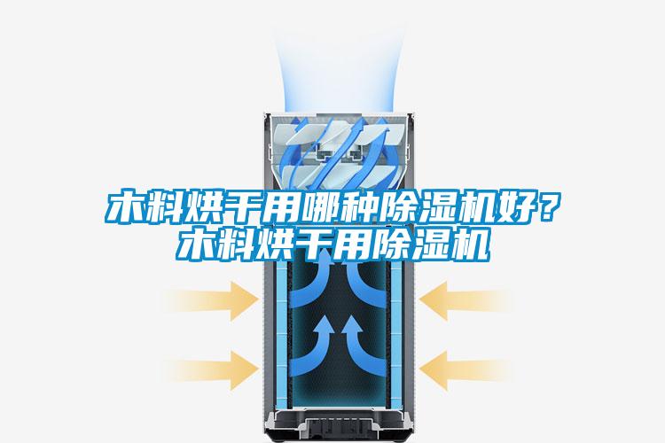 木料烘干用哪種除濕機(jī)好？木料烘干用除濕機(jī)
