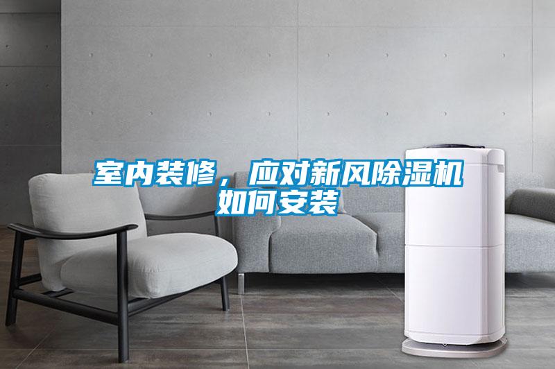 室內(nèi)裝修，應(yīng)對新風(fēng)除濕機如何安裝