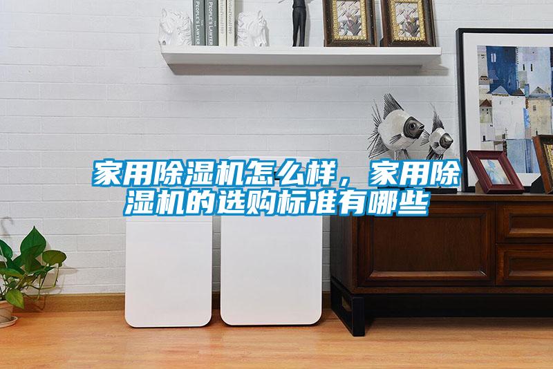 家用除濕機(jī)怎么樣，家用除濕機(jī)的選購標(biāo)準(zhǔn)有哪些