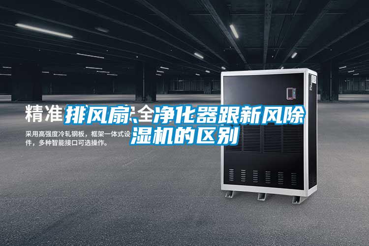排風(fēng)扇、凈化器跟新風(fēng)除濕機(jī)的區(qū)別