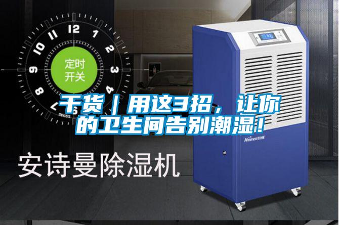 干貨｜用這3招，讓你的衛(wèi)生間告別潮濕！