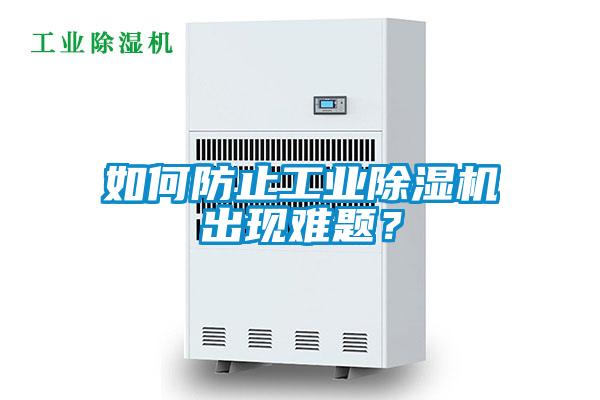 如何防止工業(yè)除濕機(jī)出現(xiàn)難題？