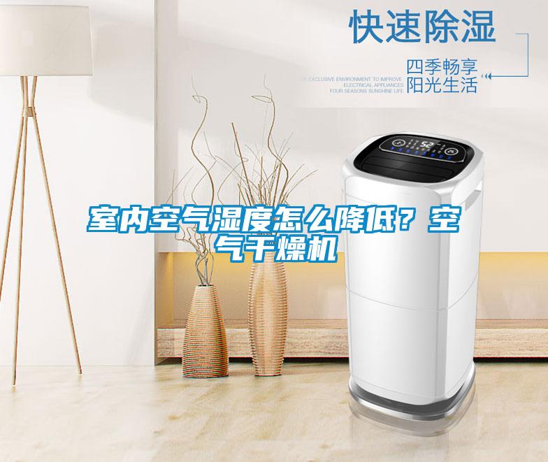 室內(nèi)空氣濕度怎么降低？空氣干燥機