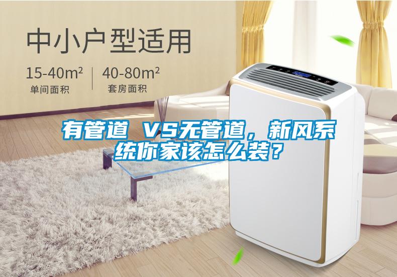 有管道 VS無管道，新風(fēng)系統(tǒng)你家該怎么裝？