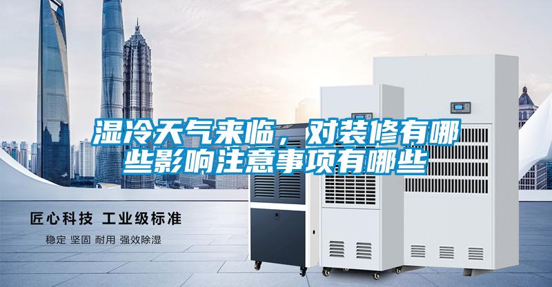 濕冷天氣來(lái)臨，對(duì)裝修有哪些影響注意事項(xiàng)有哪些