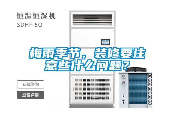 梅雨季節(jié)，裝修要注意些什么問題？