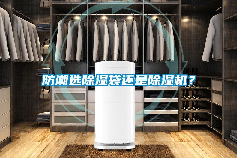 防潮選除濕袋還是除濕機(jī)？