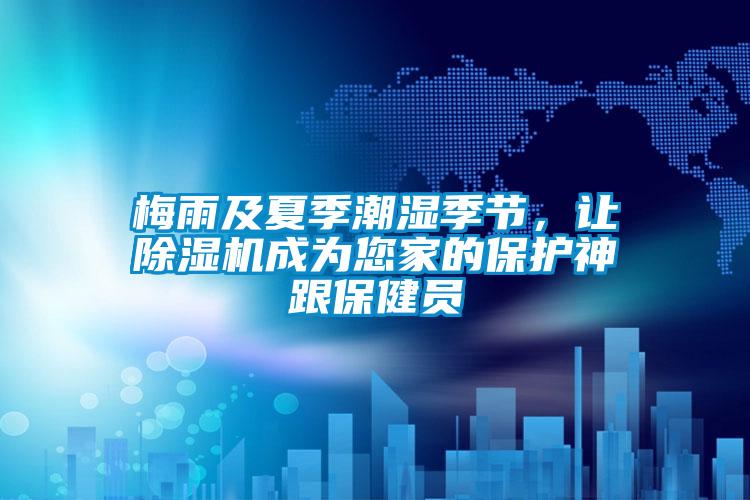梅雨及夏季潮濕季節(jié)，讓除濕機成為您家的保護神跟保健員