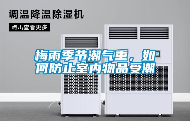 梅雨季節(jié)潮氣重，如何防止室內(nèi)物品受潮
