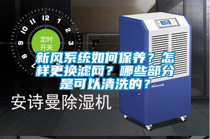 新風(fēng)系統(tǒng)如何保養(yǎng)？怎樣更換濾網(wǎng)？哪些部分是可以清洗的？