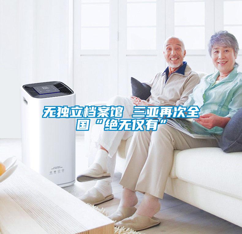 無(wú)獨(dú)立檔案館 三亞再次全國(guó)“絕無(wú)僅有”