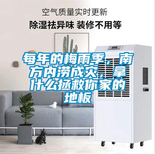 每年的梅雨季，南方內(nèi)澇成災(zāi)，拿什么拯救你家的地板