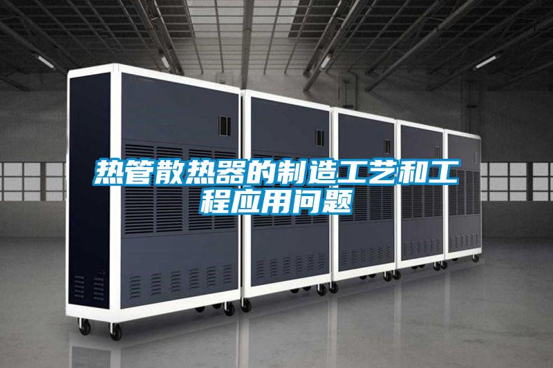 熱管散熱器的制造工藝和工程應(yīng)用問(wèn)題