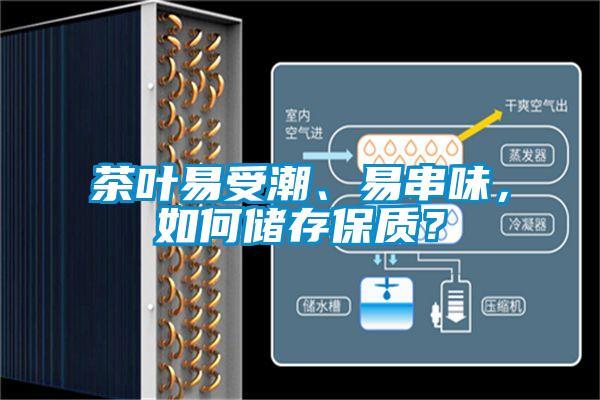 茶葉易受潮、易串味，如何儲(chǔ)存保質(zhì)？