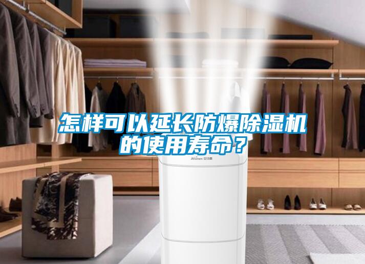 怎樣可以延長防爆除濕機(jī)的使用壽命？