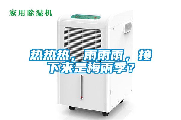 熱熱熱，雨雨雨，接下來(lái)是梅雨季？