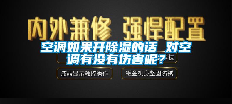 空調(diào)如果開除濕的話 對(duì)空調(diào)有沒有傷害呢？