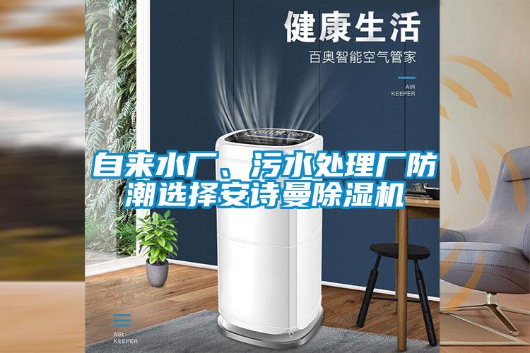 自來水廠、污水處理廠防潮選擇安詩曼除濕機